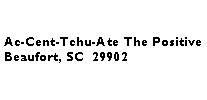 Text Box: Ac-Cent-Tchu-Ate The PositiveBeaufort, SC  29902